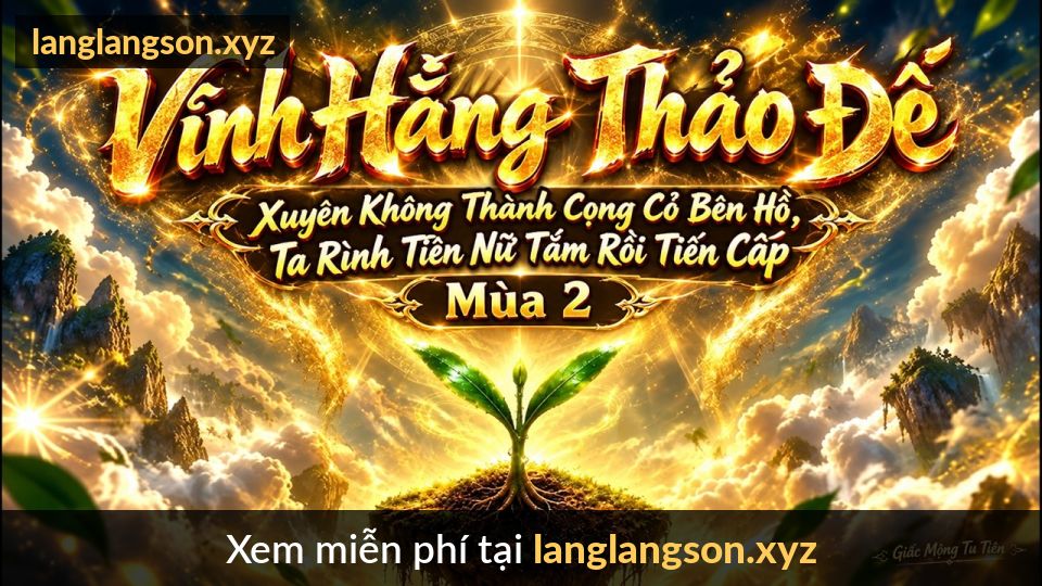 Vĩnh Hằng Thảo Đế: Xuyên Không Thành Cọng Cỏ Bên Hồ, Ta Rình Tiên Nữ Tắm Rồi Tiến Cấp