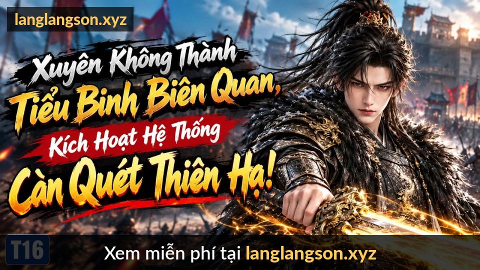 Xuyên Không Thành Tiểu Binh Biên Quan, Kích Hoạt Hệ Thống Càn Quét Thiên Hạ!