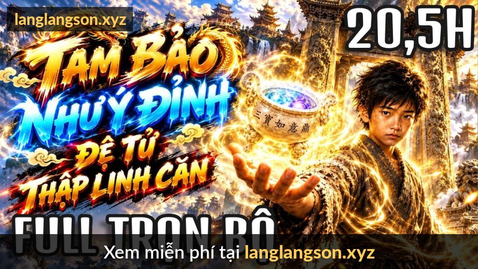 FULL BỘ CÓ KẾT| 20,5 GIỜ | Tam Bảo Như Ý Đỉnh - Thập Linh Căn Phế Vật, Tinh Luyện Đan Dược Thần Binh