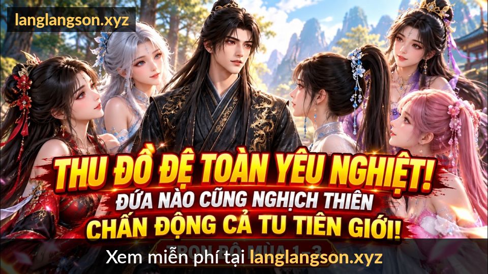ĐỒ ĐỆ TA TOÀN YÊU NGHIỆT! ĐỨA NÀO CŨNG NGHỊCH THIÊN, CHẤN ĐỘNG CẢ TU TIÊN GIỚI