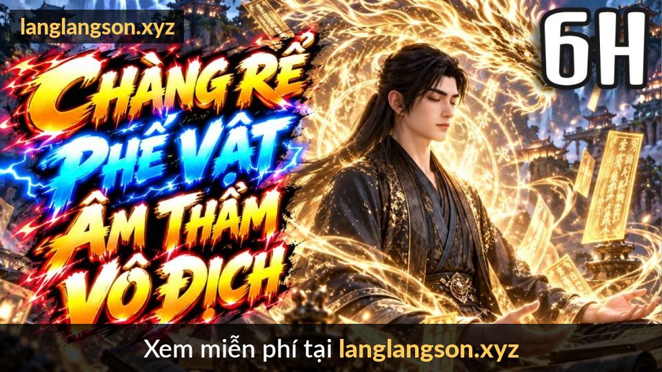 6 GIỜ | Hệ Thống Lựa Chọn Thần Cấp - Chàng Rể Phế Vật Âm Thầm Tu Luyện Thành Vô Địch