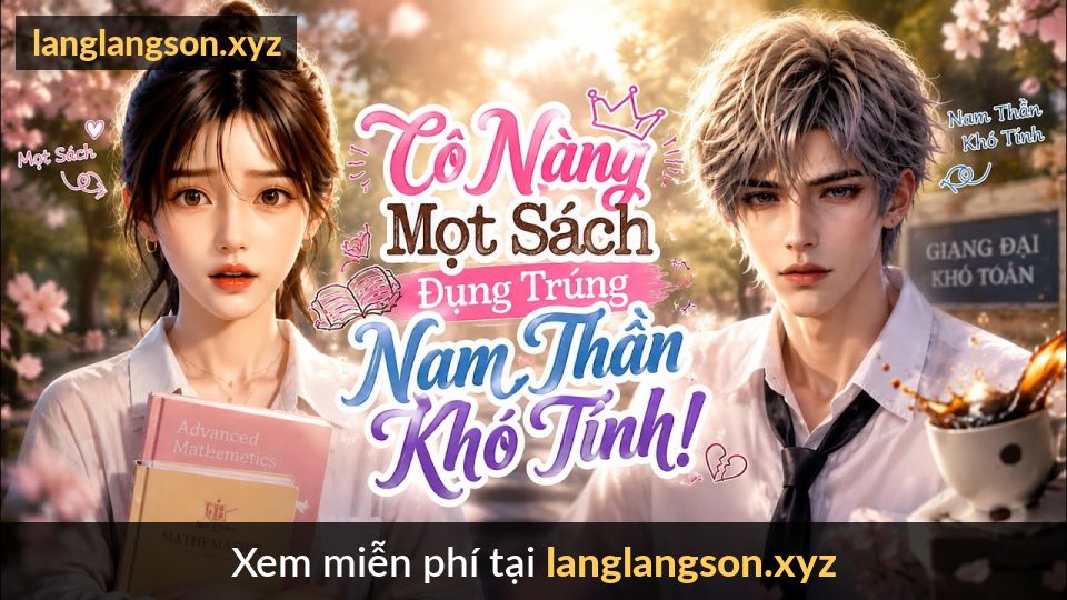 Cô Nàng Mọt Sách Đụng Trúng Nam Thần Khó Tính!