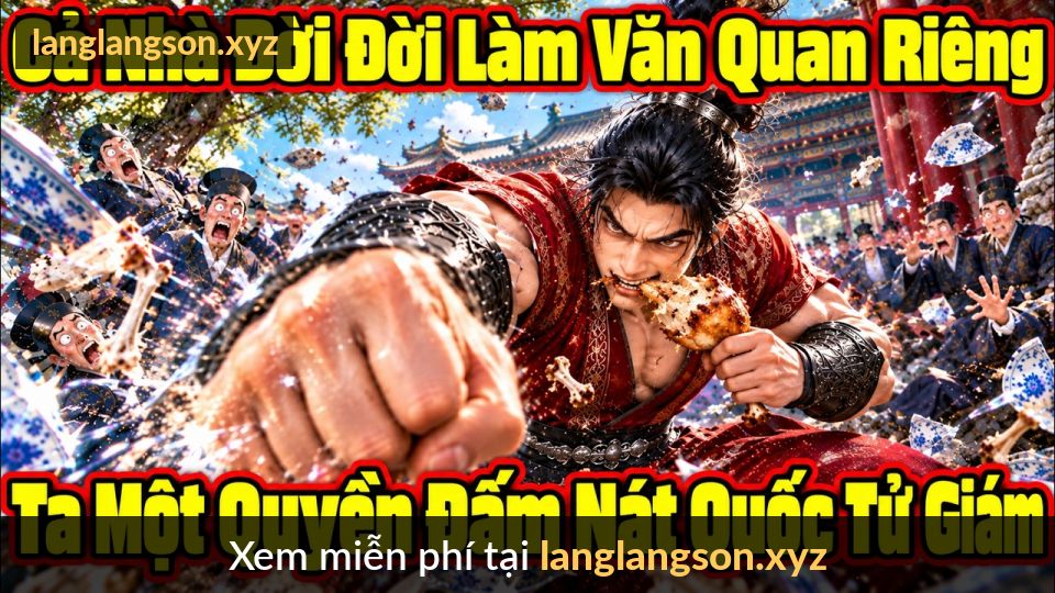 Cả Nhà Đời Đời Làm Văn Quan, Riêng Ta Một Quyền Đấm Nát Quốc Tử Giám!