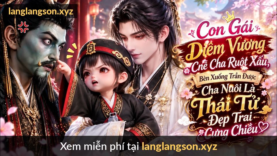 Con Gái Diêm Vương Chê Cha Ruột Xấu, Bèn Xuống Trần Được Cha Là Thái Tử Đẹp Trai Cưng Chiều