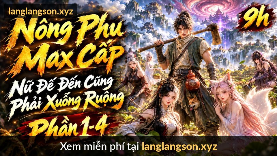 Phần 1-4 | Nông Dân Max Cấp, Nữ Đế Đến Cũng Phải Xuống Ruộng