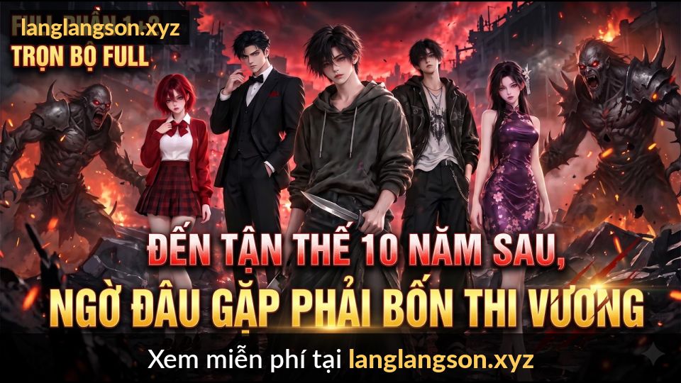 Đến Tận Thế 10 Năm Sau Ngờ Đâu Gặp Phải Bốn Thi Vương | Tiểu Mặc Review