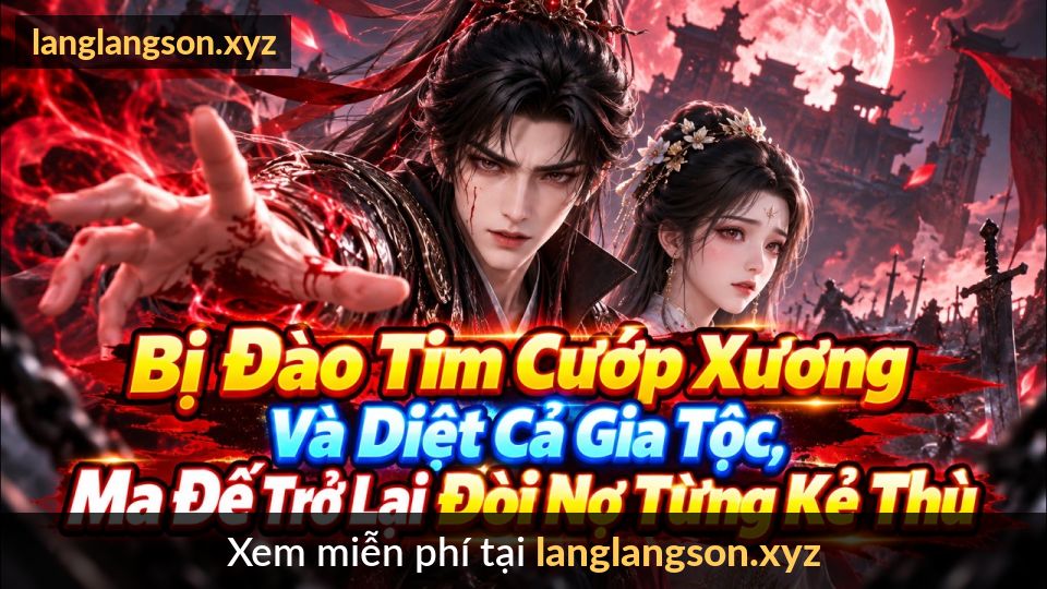 Bị Đào Tim Cướp Xương Và Diệt Cả Gia Tộc, Ma Đế Trở Lại Đòi Nợ Từng Kẻ Thù