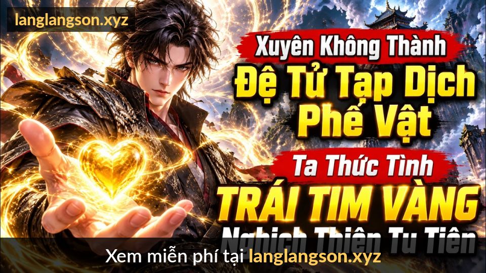 Xuyên Không Thành Đệ Tử Tạp Dịch Phế Vật Ta Thức Tỉnh TRÁI TIM VÀNG Nghịch Thiên Tu Tiên