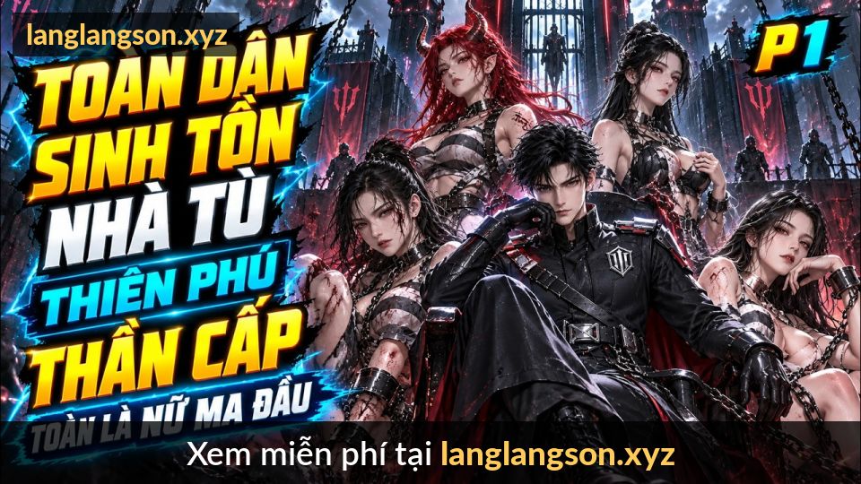 Toàn Dân Sinh Tồn Nhà Tù: Thức Tỉnh Thiên Phú Thần Cấp, Tù Nhân Của Ta Toàn Là Nữ Ma Đầu